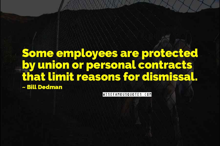 Bill Dedman Quotes: Some employees are protected by union or personal contracts that limit reasons for dismissal.