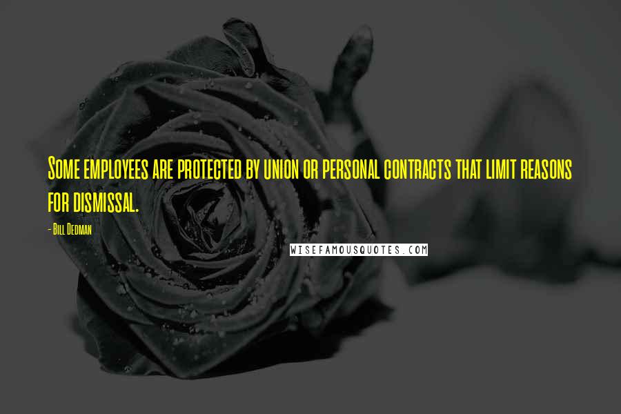 Bill Dedman Quotes: Some employees are protected by union or personal contracts that limit reasons for dismissal.