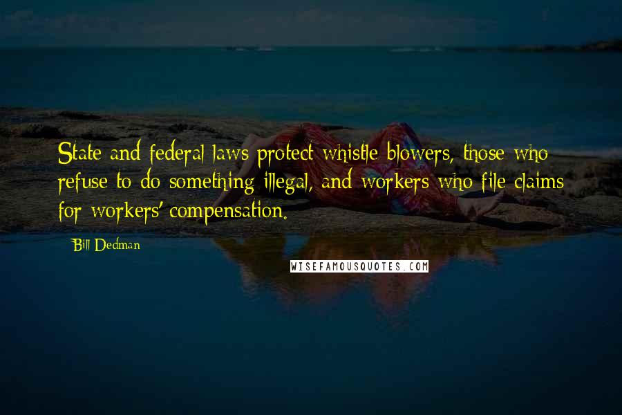 Bill Dedman Quotes: State and federal laws protect whistle-blowers, those who refuse to do something illegal, and workers who file claims for workers' compensation.