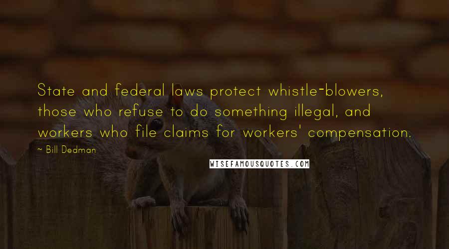 Bill Dedman Quotes: State and federal laws protect whistle-blowers, those who refuse to do something illegal, and workers who file claims for workers' compensation.