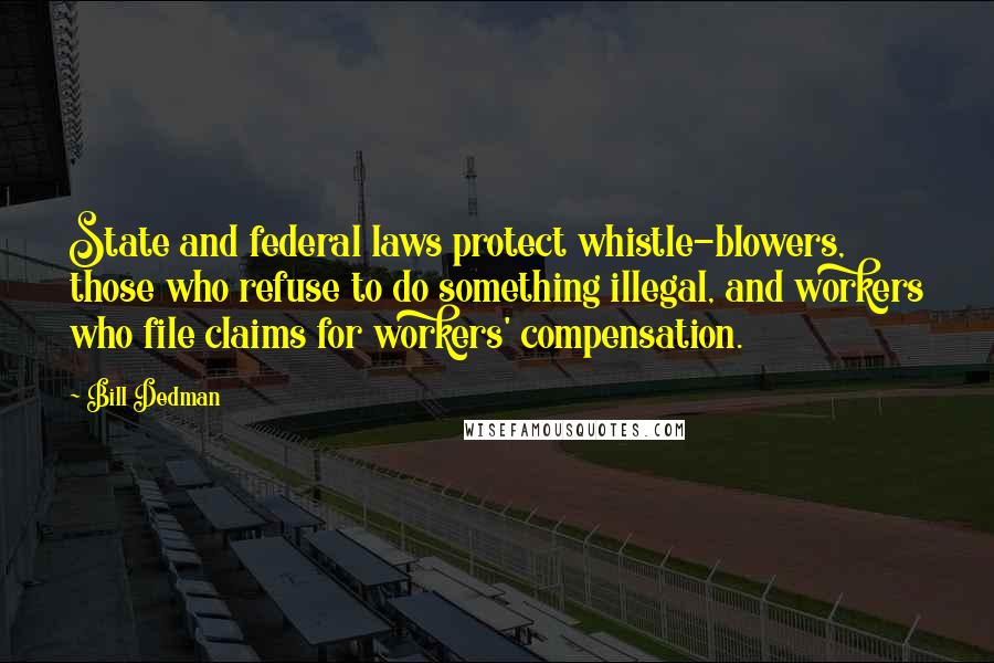 Bill Dedman Quotes: State and federal laws protect whistle-blowers, those who refuse to do something illegal, and workers who file claims for workers' compensation.