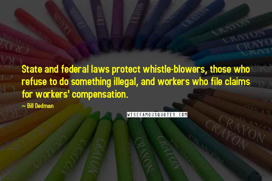 Bill Dedman Quotes: State and federal laws protect whistle-blowers, those who refuse to do something illegal, and workers who file claims for workers' compensation.