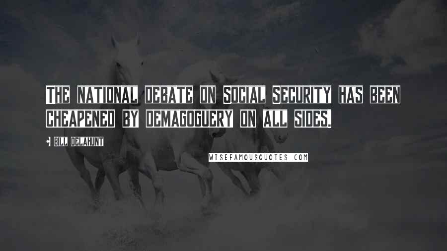 Bill Delahunt Quotes: The national debate on Social Security has been cheapened by demagoguery on all sides.