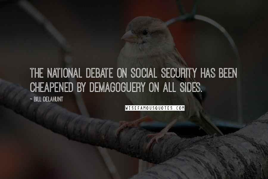 Bill Delahunt Quotes: The national debate on Social Security has been cheapened by demagoguery on all sides.