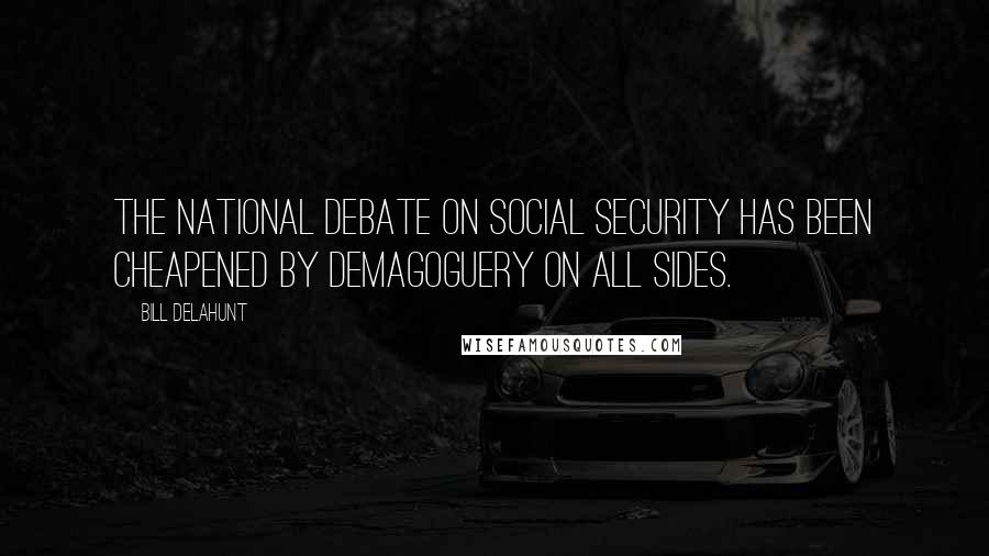 Bill Delahunt Quotes: The national debate on Social Security has been cheapened by demagoguery on all sides.