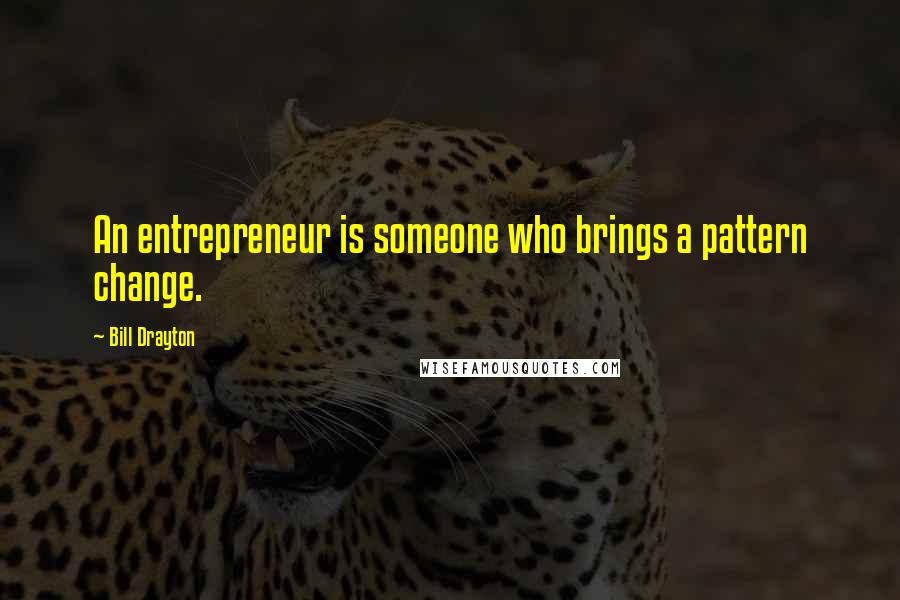 Bill Drayton Quotes: An entrepreneur is someone who brings a pattern change.