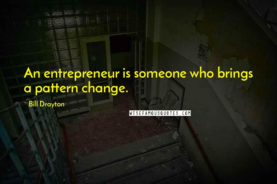 Bill Drayton Quotes: An entrepreneur is someone who brings a pattern change.