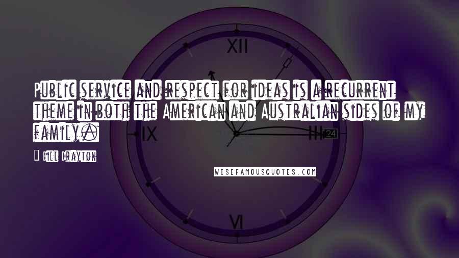 Bill Drayton Quotes: Public service and respect for ideas is a recurrent theme in both the American and Australian sides of my family.