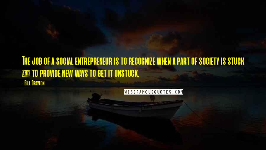 Bill Drayton Quotes: The job of a social entrepreneur is to recognize