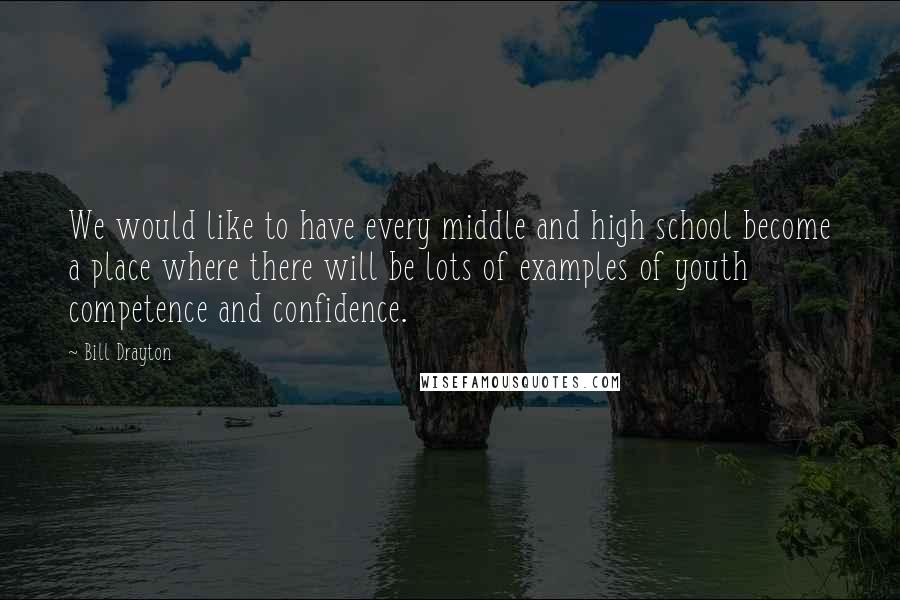 Bill Drayton Quotes: We would like to have every middle and high school become a place where there will be lots of examples of youth competence and confidence.