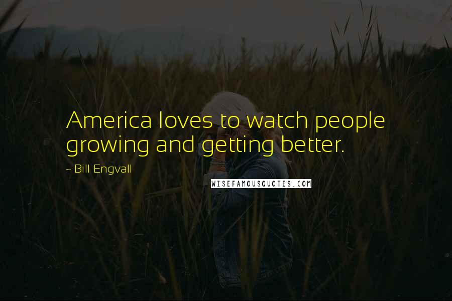 Bill Engvall Quotes: America loves to watch people growing and getting better.