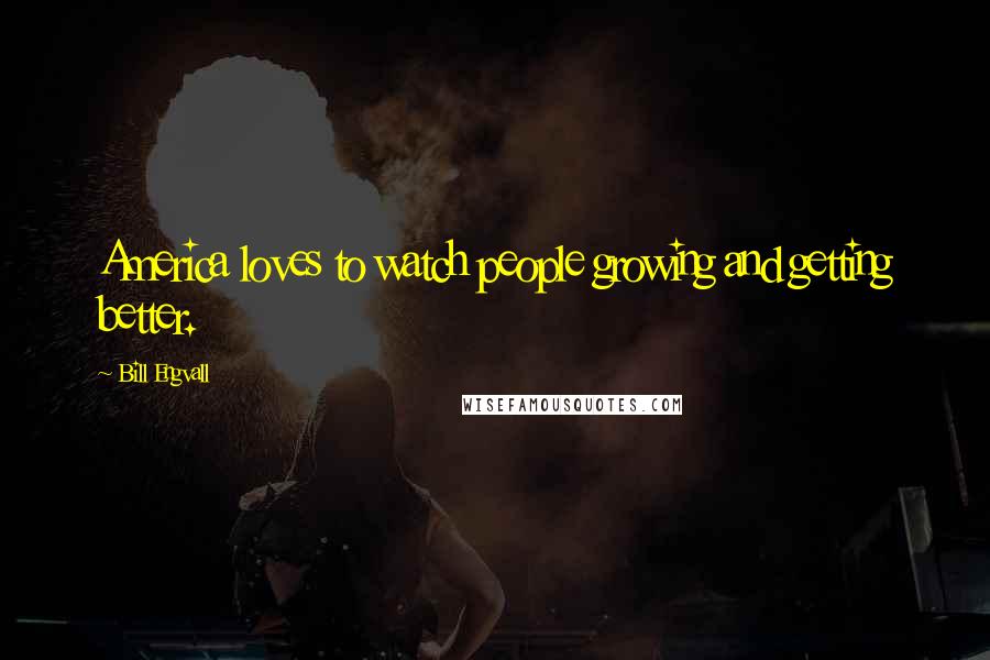 Bill Engvall Quotes: America loves to watch people growing and getting better.