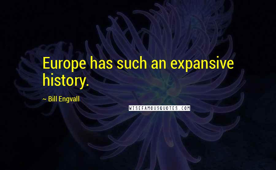 Bill Engvall Quotes: Europe has such an expansive history.