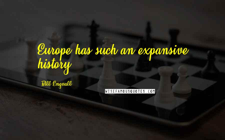 Bill Engvall Quotes: Europe has such an expansive history.