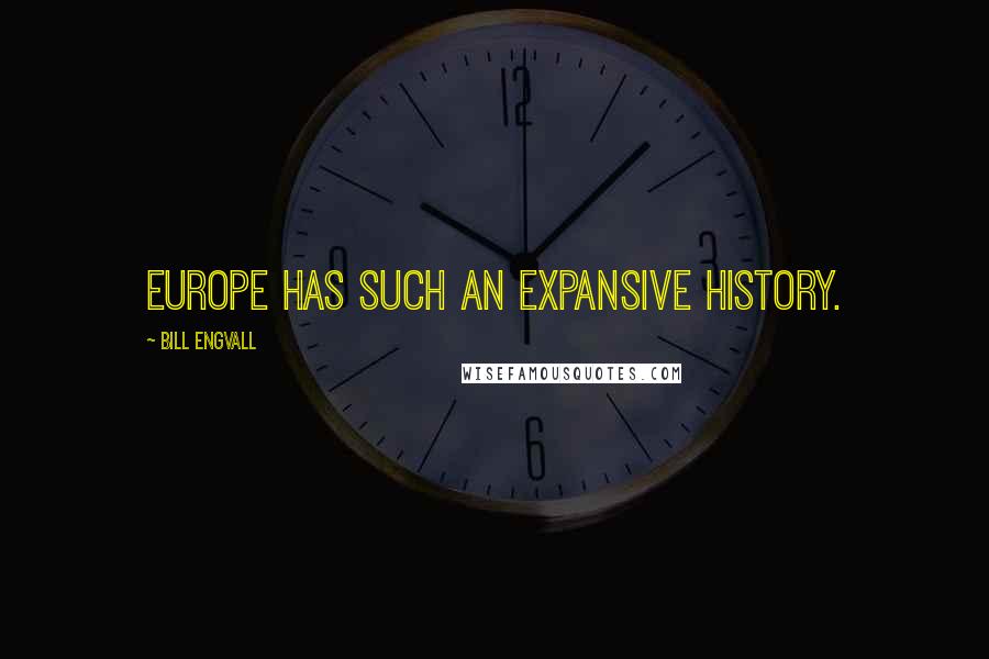 Bill Engvall Quotes: Europe has such an expansive history.