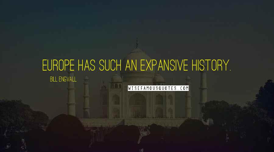 Bill Engvall Quotes: Europe has such an expansive history.