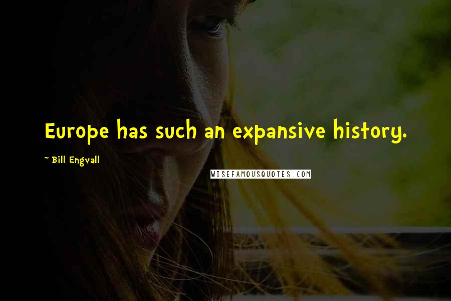 Bill Engvall Quotes: Europe has such an expansive history.