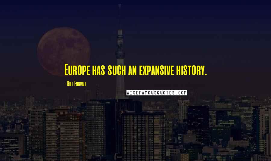 Bill Engvall Quotes: Europe has such an expansive history.