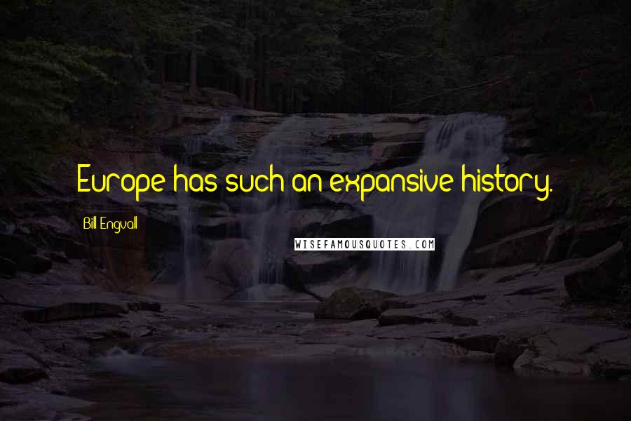 Bill Engvall Quotes: Europe has such an expansive history.
