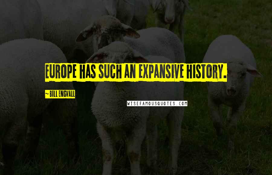 Bill Engvall Quotes: Europe has such an expansive history.