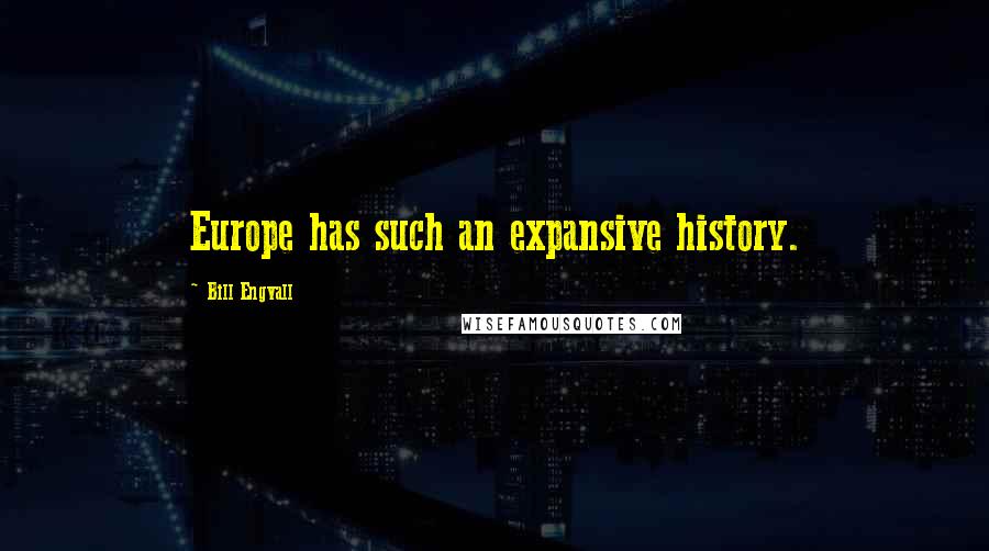 Bill Engvall Quotes: Europe has such an expansive history.