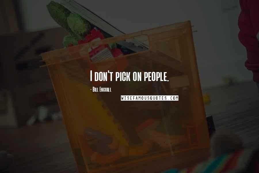 Bill Engvall Quotes: I don't pick on people.