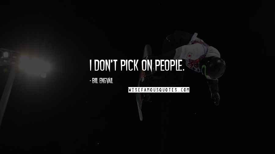 Bill Engvall Quotes: I don't pick on people.