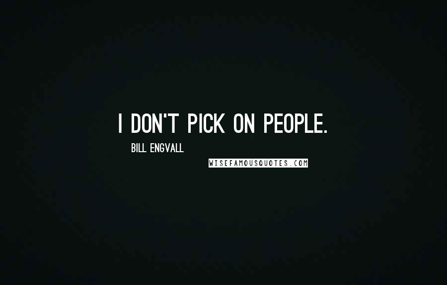 Bill Engvall Quotes: I don't pick on people.