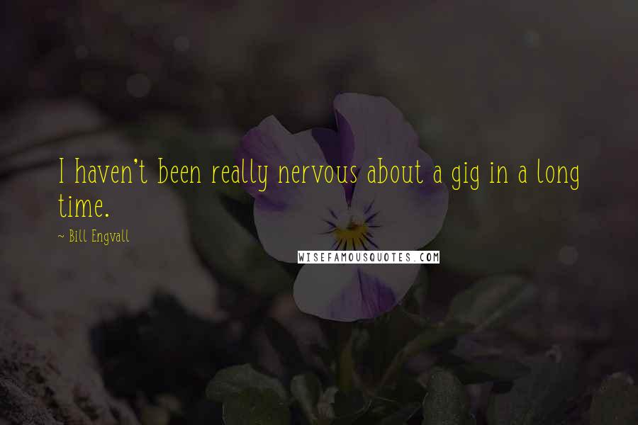 Bill Engvall Quotes: I haven't been really nervous about a gig in a long time.
