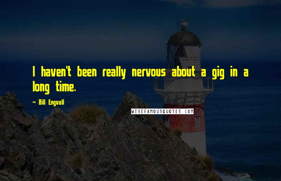 Bill Engvall Quotes: I haven't been really nervous about a gig in a long time.
