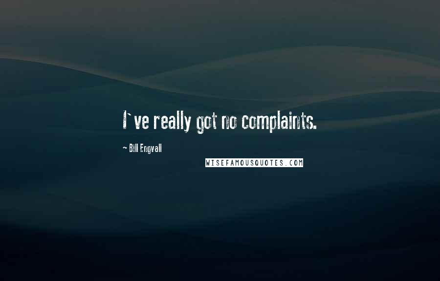 Bill Engvall Quotes: I've really got no complaints.