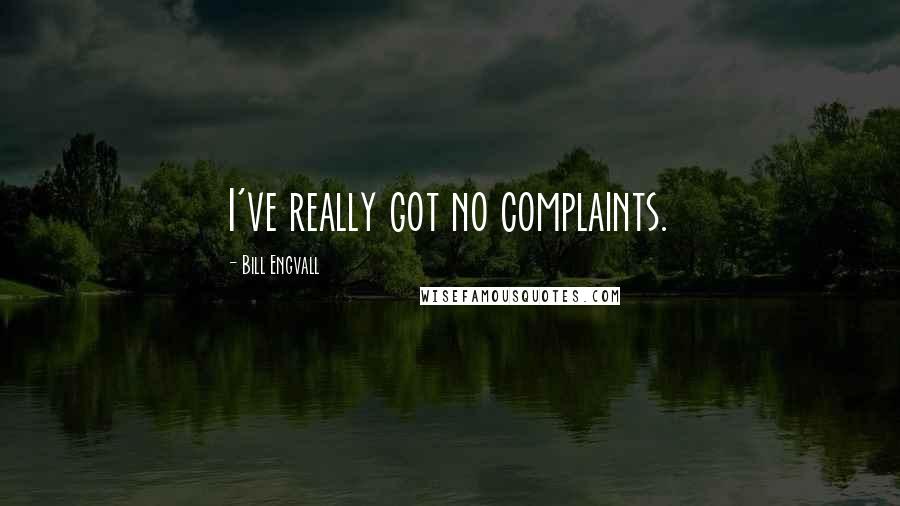Bill Engvall Quotes: I've really got no complaints.