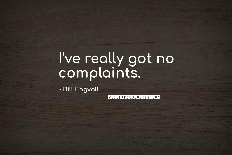 Bill Engvall Quotes: I've really got no complaints.