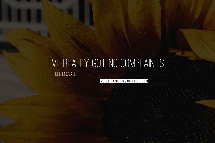 Bill Engvall Quotes: I've really got no complaints.