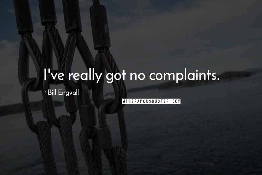 Bill Engvall Quotes: I've really got no complaints.