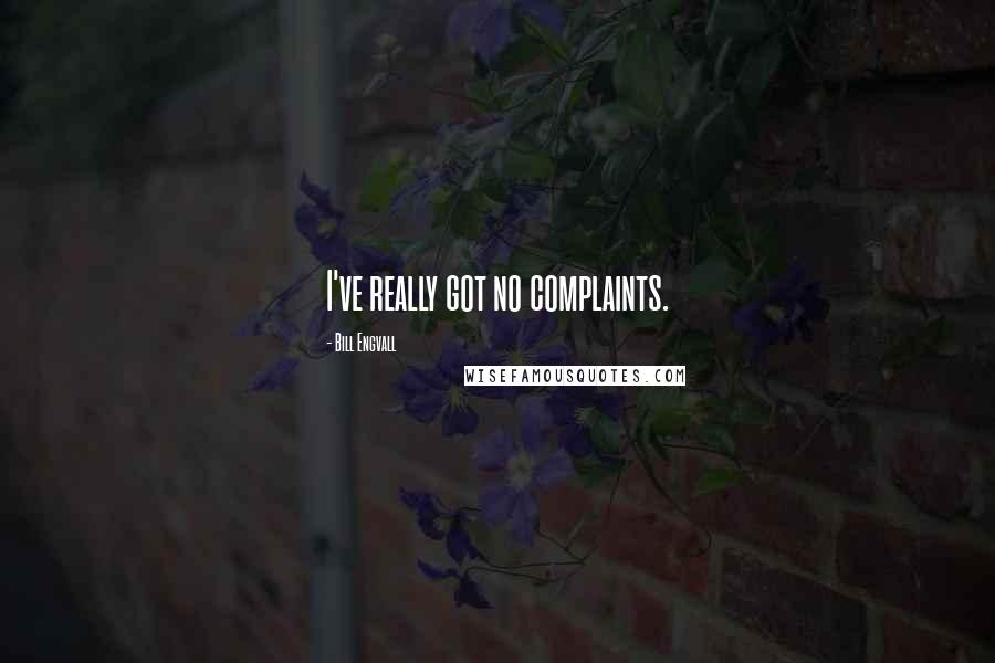 Bill Engvall Quotes: I've really got no complaints.