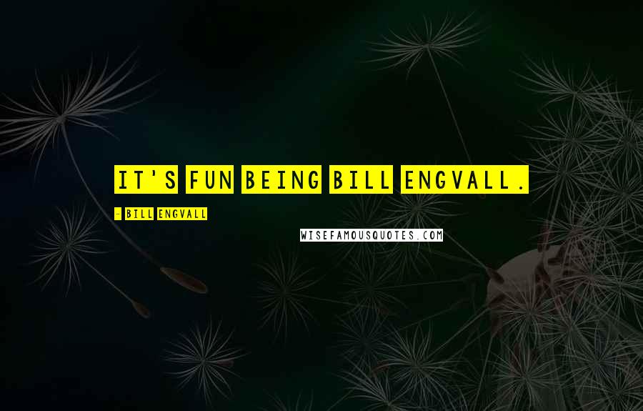 Bill Engvall Quotes: It's fun being Bill Engvall.