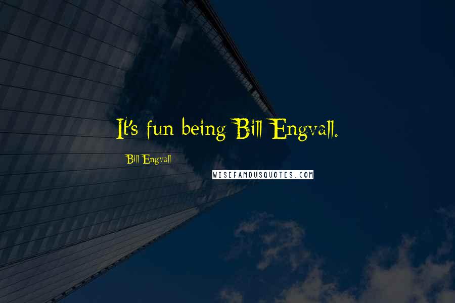 Bill Engvall Quotes: It's fun being Bill Engvall.