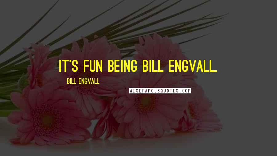 Bill Engvall Quotes: It's fun being Bill Engvall.