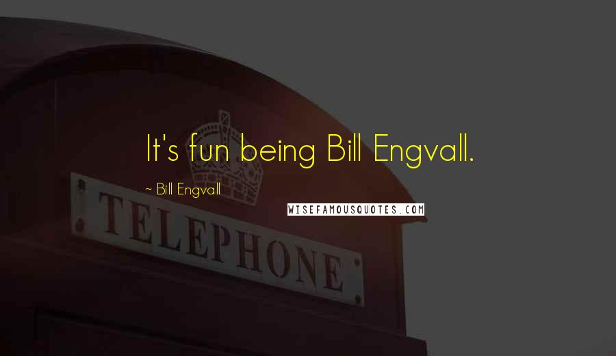 Bill Engvall Quotes: It's fun being Bill Engvall.