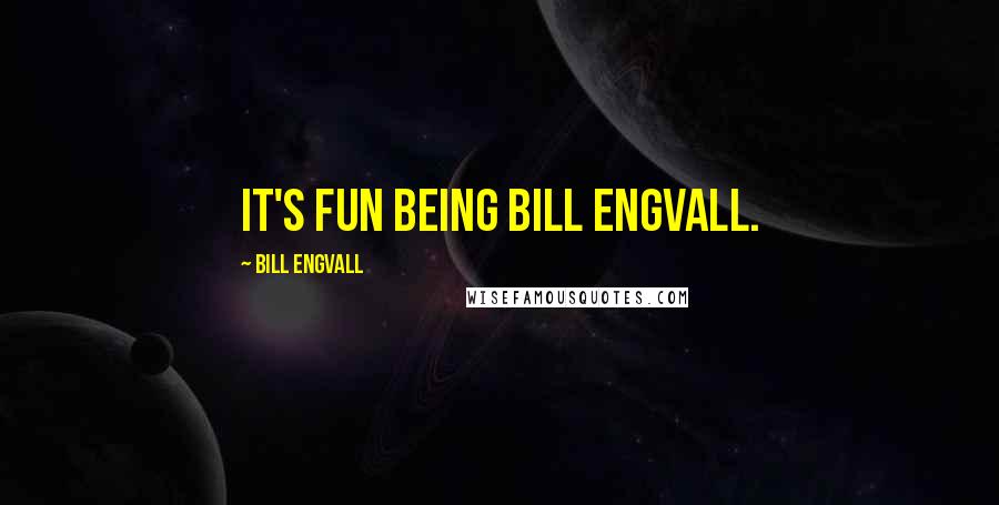 Bill Engvall Quotes: It's fun being Bill Engvall.
