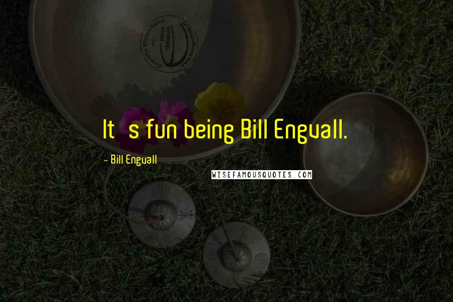 Bill Engvall Quotes: It's fun being Bill Engvall.