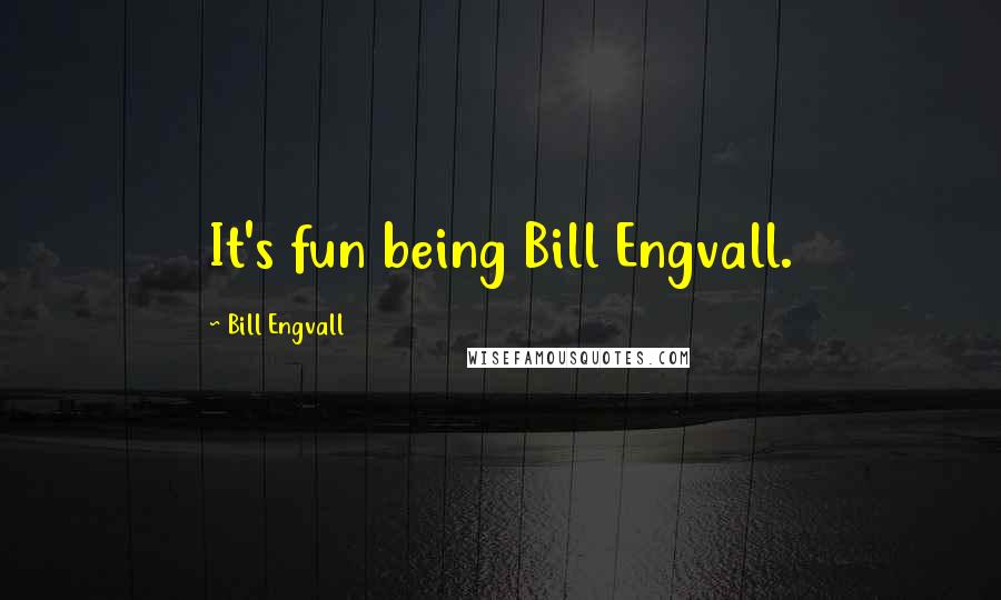 Bill Engvall Quotes: It's fun being Bill Engvall.