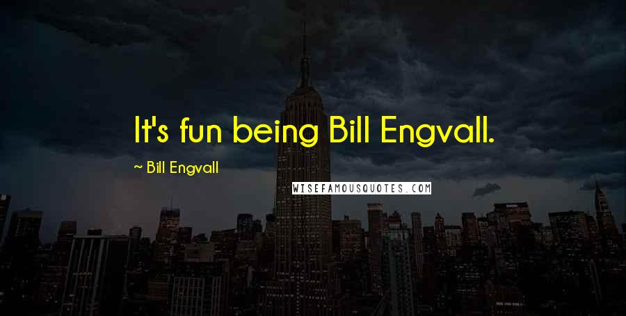Bill Engvall Quotes: It's fun being Bill Engvall.