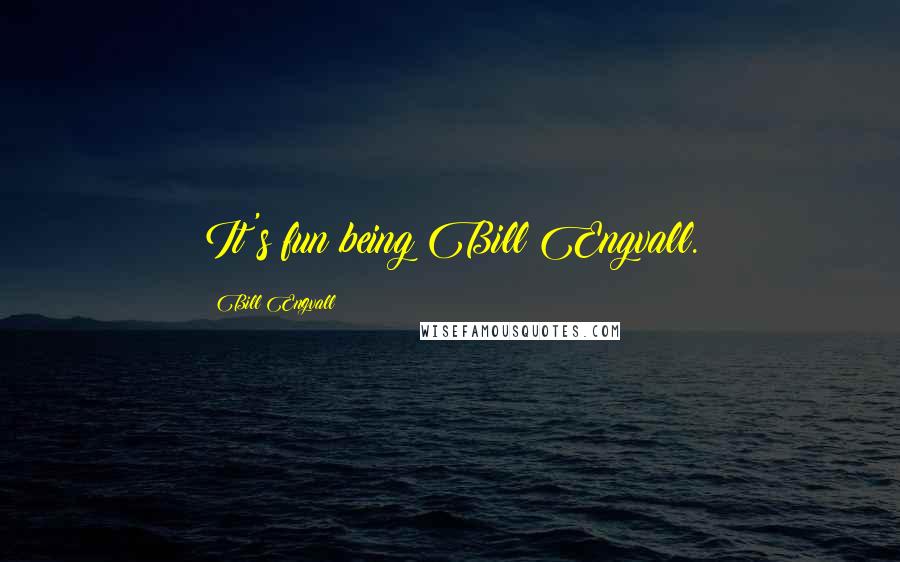 Bill Engvall Quotes: It's fun being Bill Engvall.