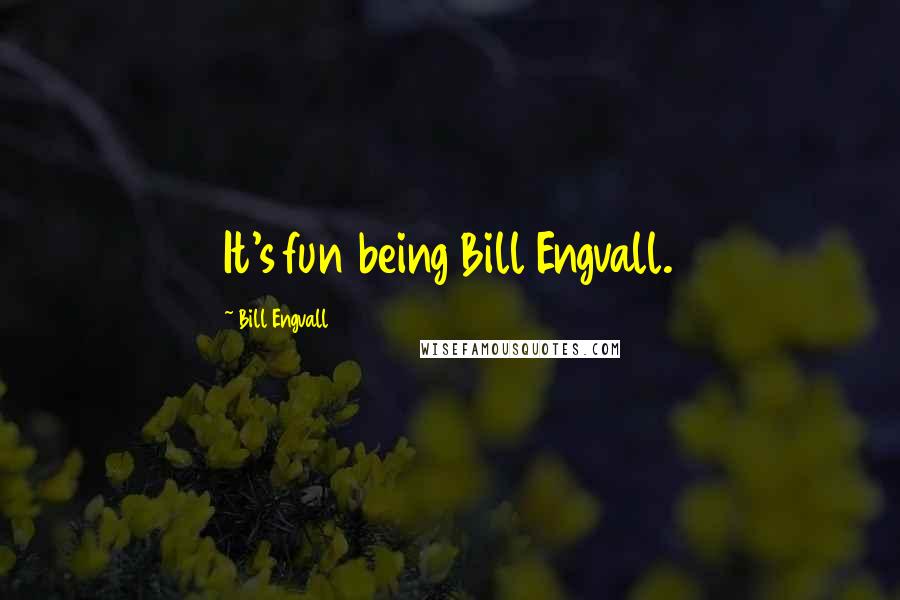 Bill Engvall Quotes: It's fun being Bill Engvall.