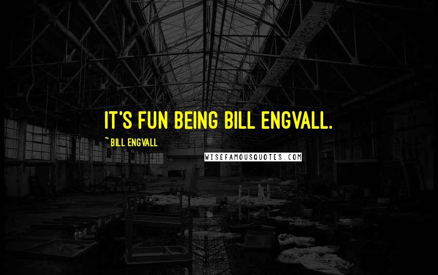 Bill Engvall Quotes: It's fun being Bill Engvall.