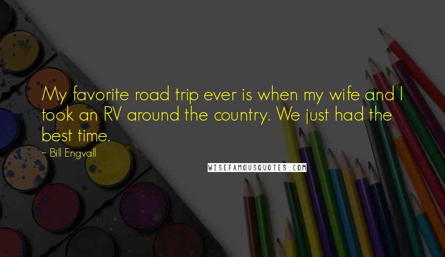 Bill Engvall Quotes: My favorite road trip ever is when my wife and I took an RV around the country. We just had the best time.