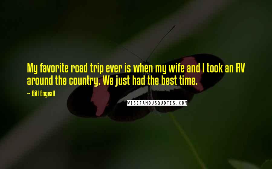 Bill Engvall Quotes: My favorite road trip ever is when my wife and I took an RV around the country. We just had the best time.