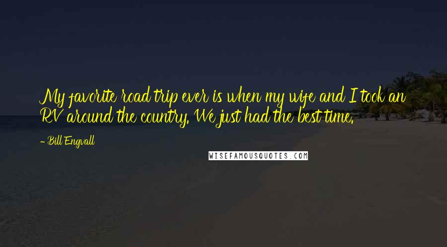 Bill Engvall Quotes: My favorite road trip ever is when my wife and I took an RV around the country. We just had the best time.